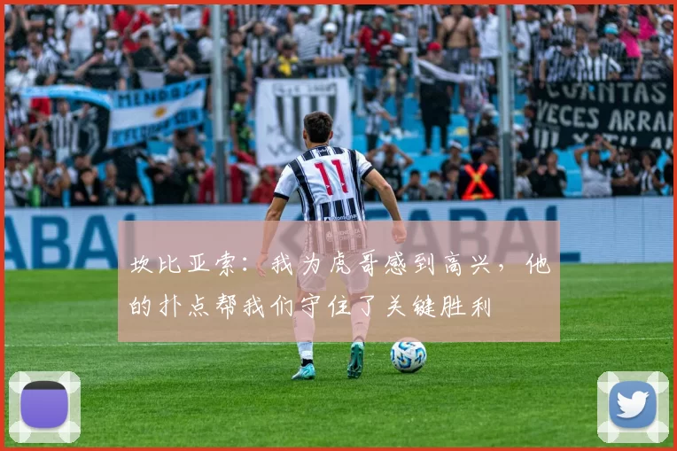 坎比亚索:我为虎哥感到高兴,他的扑点帮我们守住了关键胜利