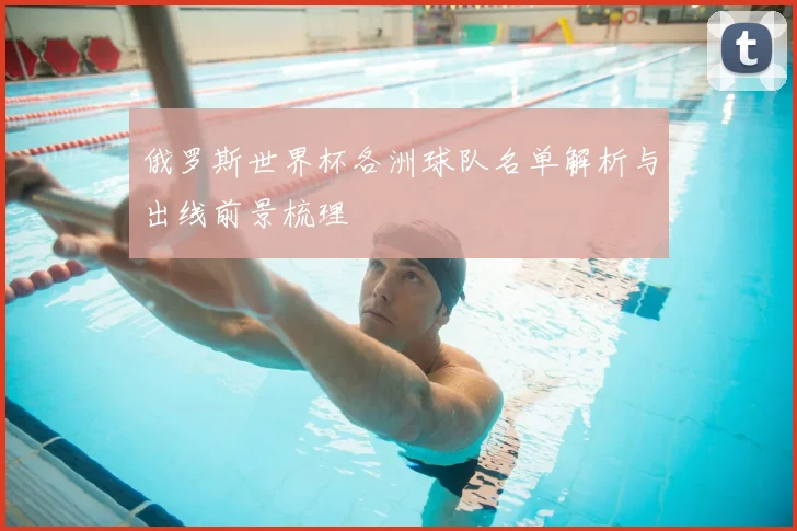 俄罗斯世界杯各洲球队名单解析与出线前景梳理