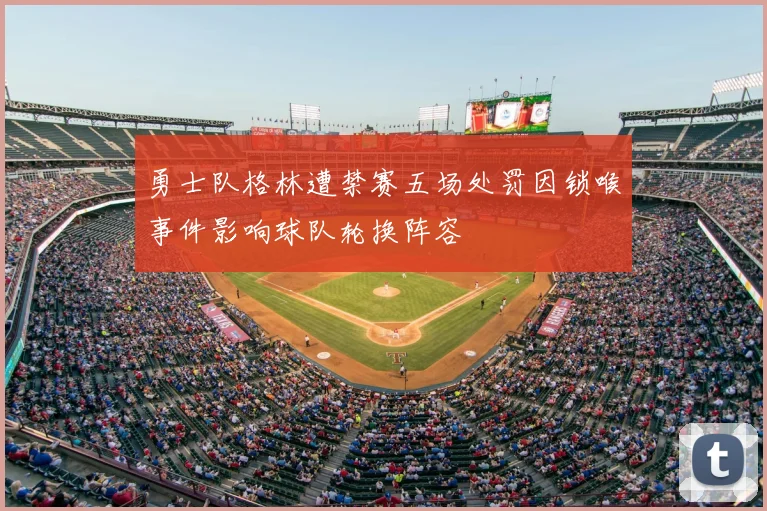 勇士队格林遭禁赛五场处罚因锁喉事件影响球队轮换阵容
