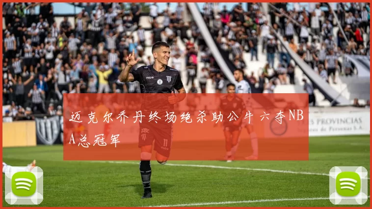 迈克尔乔丹终场绝杀助公牛六夺NBA总冠军